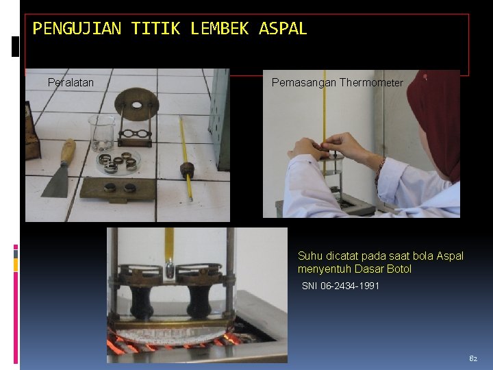 PENGUJIAN TITIK LEMBEK ASPAL Peralatan Pemasangan Thermometer Suhu dicatat pada saat bola Aspal menyentuh