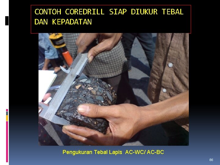 CONTOH COREDRILL SIAP DIUKUR TEBAL DAN KEPADATAN Pengukuran Tebal Lapis AC-WC/ AC-BC 86 