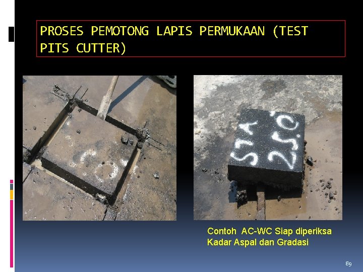 PROSES PEMOTONG LAPIS PERMUKAAN (TEST PITS CUTTER) Contoh AC-WC Siap diperiksa Kadar Aspal dan