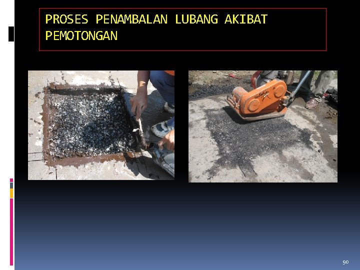 PROSES PENAMBALAN LUBANG AKIBAT PEMOTONGAN 90 