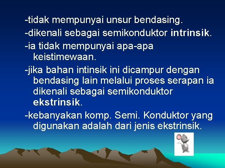 -tidak mempunyai unsur bendasing. -dikenali sebagai semikonduktor intrinsik. -ia tidak mempunyai apa-apa keistimewaan. -jika