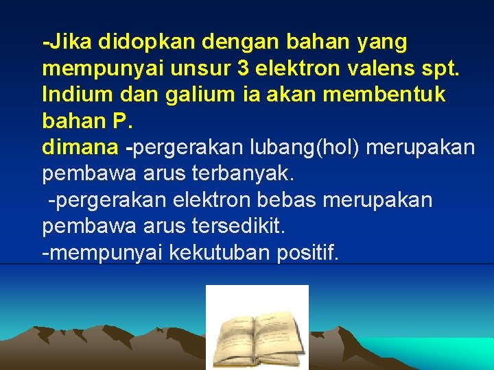 -Jika didopkan dengan bahan yang mempunyai unsur 3 elektron valens spt. Indium dan galium