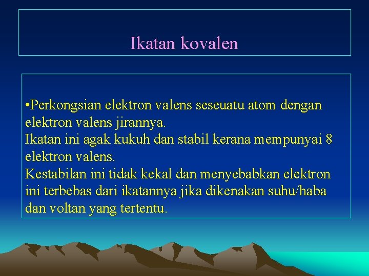 Ikatan kovalen • Perkongsian elektron valens seseuatu atom dengan elektron valens jirannya. Ikatan ini