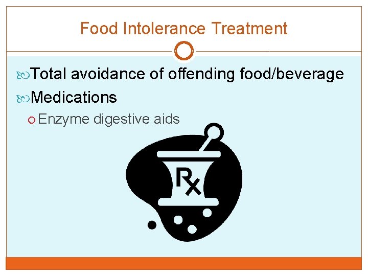 Food Intolerance Treatment Total avoidance of offending food/beverage Medications Enzyme digestive aids 