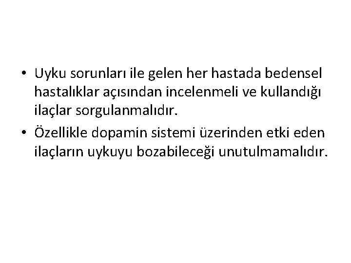  • Uyku sorunları ile gelen her hastada bedensel hastalıklar açısından incelenmeli ve kullandığı