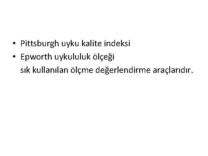  • Pittsburgh uyku kalite indeksi • Epworth uykululuk ölçeği sık kullanılan ölçme değerlendirme