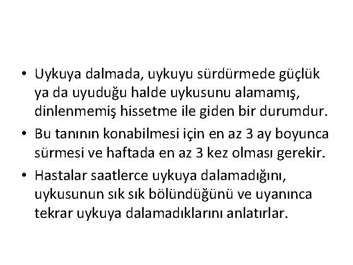  • Uykuya dalmada, uykuyu sürdürmede güçlük ya da uyuduğu halde uykusunu alamamış, dinlenmemiş