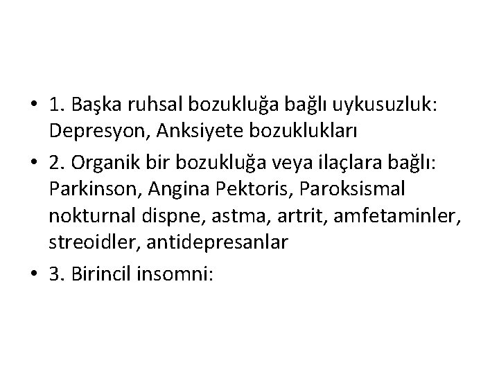  • 1. Başka ruhsal bozukluğa bağlı uykusuzluk: Depresyon, Anksiyete bozuklukları • 2. Organik
