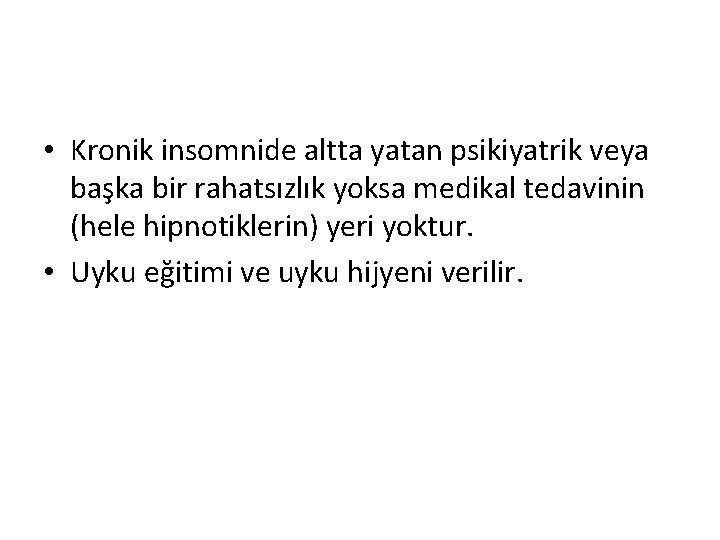  • Kronik insomnide altta yatan psikiyatrik veya başka bir rahatsızlık yoksa medikal tedavinin