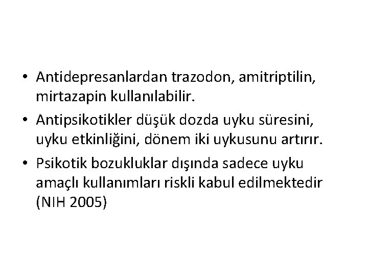  • Antidepresanlardan trazodon, amitriptilin, mirtazapin kullanılabilir. • Antipsikotikler düşük dozda uyku süresini, uyku