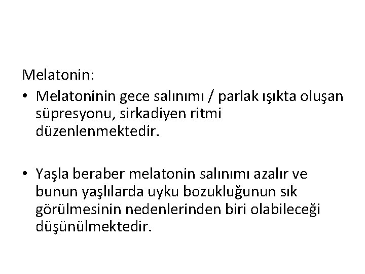 Melatonin: • Melatoninin gece salınımı / parlak ışıkta oluşan süpresyonu, sirkadiyen ritmi düzenlenmektedir. •