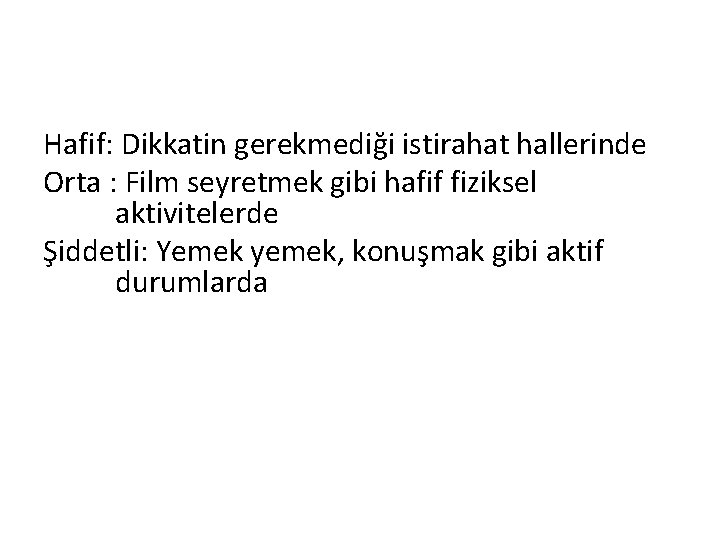 Hafif: Dikkatin gerekmediği istirahat hallerinde Orta : Film seyretmek gibi hafif fiziksel aktivitelerde Şiddetli: