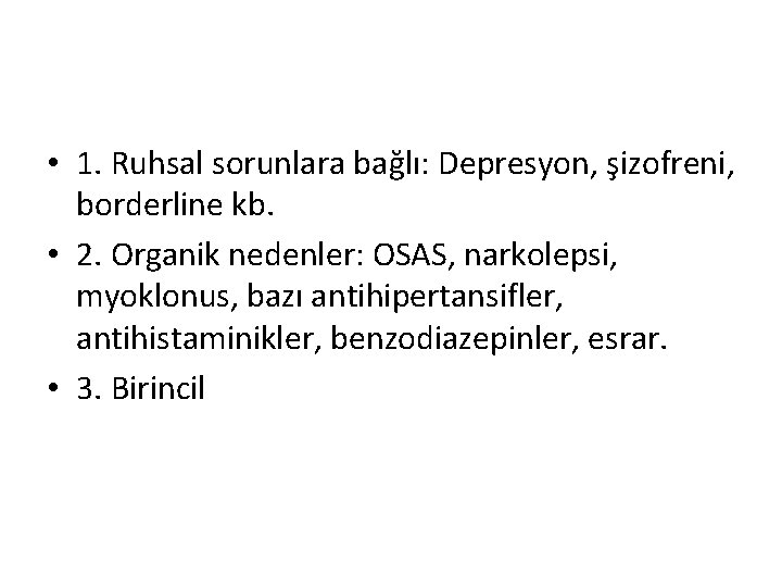  • 1. Ruhsal sorunlara bağlı: Depresyon, şizofreni, borderline kb. • 2. Organik nedenler: