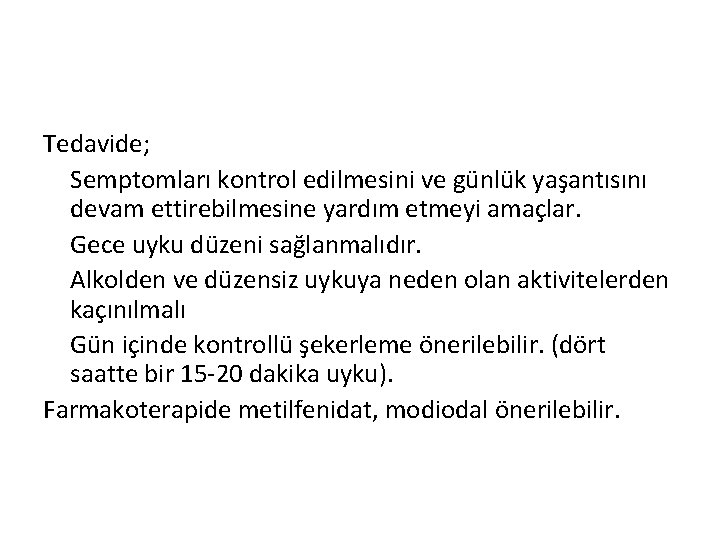 Tedavide; Semptomları kontrol edilmesini ve günlük yaşantısını devam ettirebilmesine yardım etmeyi amaçlar. Gece uyku
