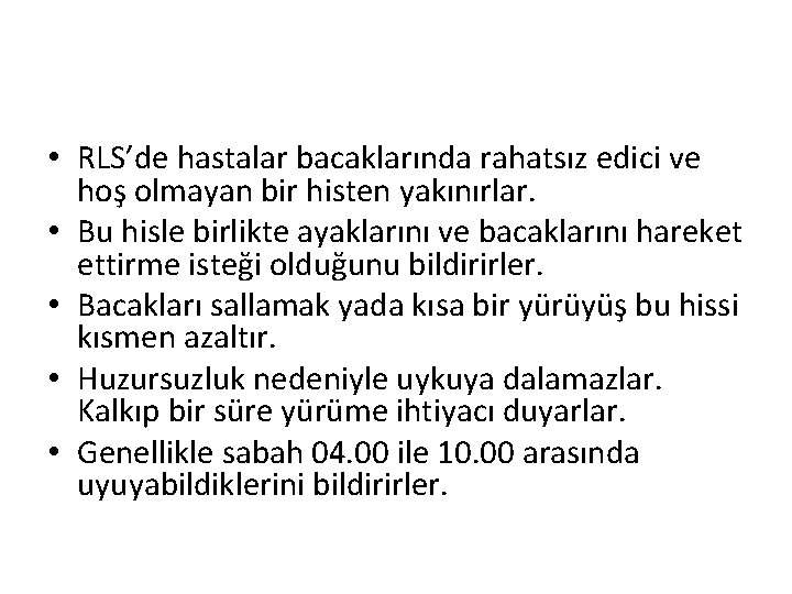  • RLS’de hastalar bacaklarında rahatsız edici ve hoş olmayan bir histen yakınırlar. •