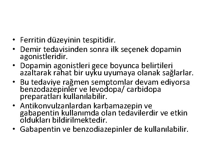  • Ferritin düzeyinin tespitidir. • Demir tedavisinden sonra ilk seçenek dopamin agonistleridir. •