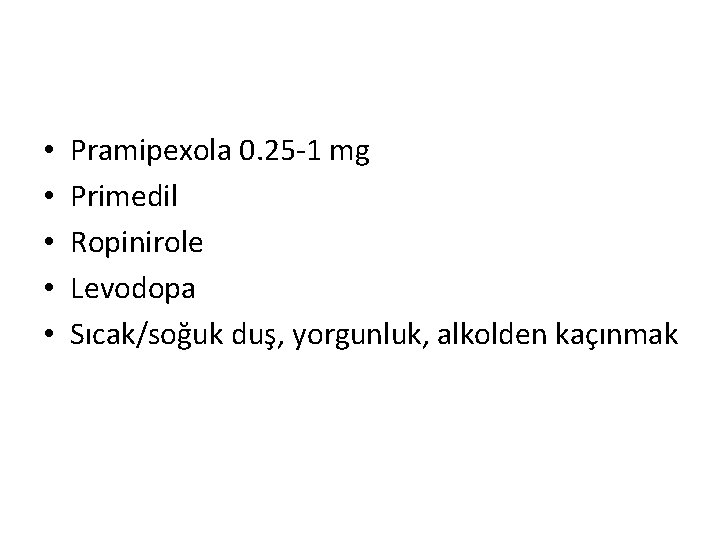  • • • Pramipexola 0. 25 -1 mg Primedil Ropinirole Levodopa Sıcak/soğuk duş,