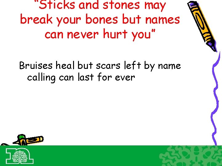 “Sticks and stones may break your bones but names can never hurt you” Bruises