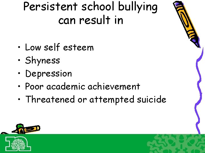 Persistent school bullying can result in • • • Low self esteem Shyness Depression