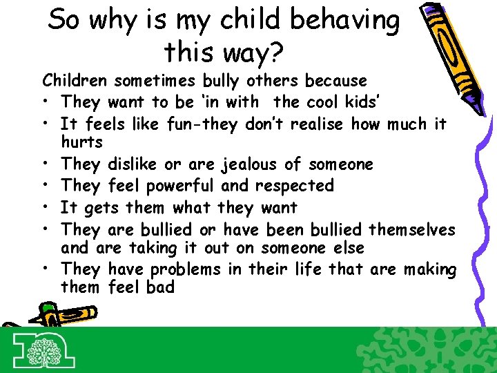 So why is my child behaving this way? Children sometimes bully others because •