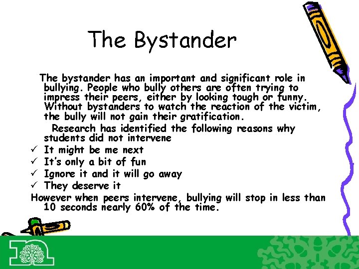 The Bystander The bystander has an important and significant role in bullying. People who