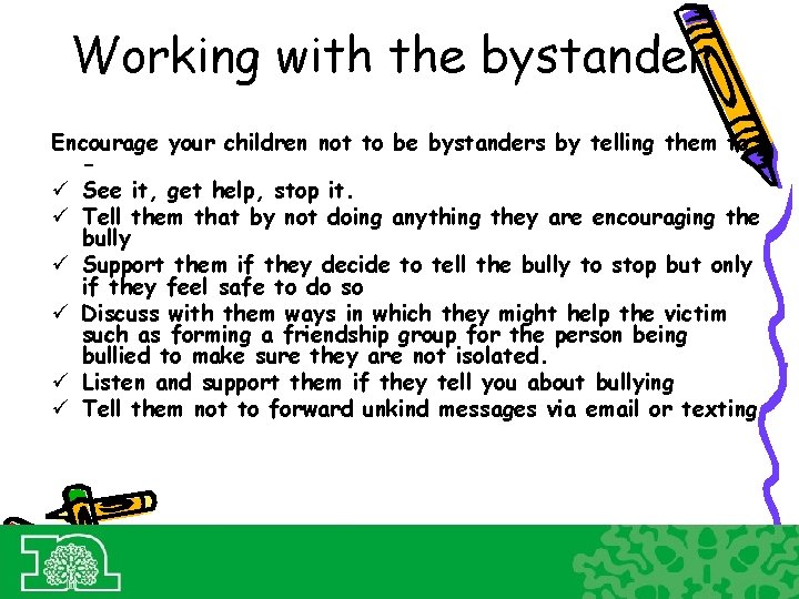 Working with the bystander Encourage your children not to be bystanders by telling them