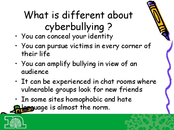 What is different about cyberbullying ? • You can conceal your identity • You