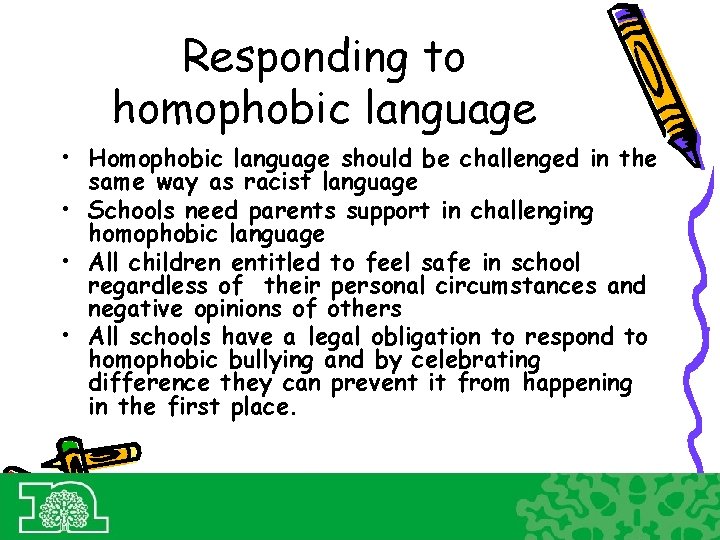 Responding to homophobic language • Homophobic language should be challenged in the same way