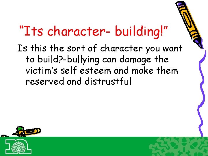 “Its character- building!” Is this the sort of character you want to build? -bullying