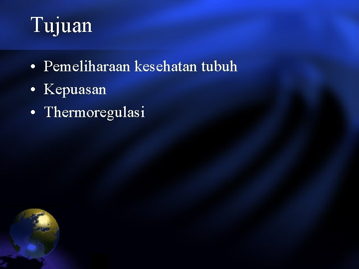 Tujuan • Pemeliharaan kesehatan tubuh • Kepuasan • Thermoregulasi 