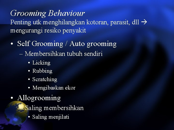 Grooming Behaviour Penting utk menghilangkan kotoran, parasit, dll mengurangi resiko penyakit • Self Grooming