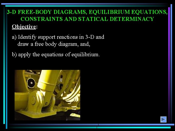 3 -D FREE-BODY DIAGRAMS, EQUILIBRIUM EQUATIONS, CONSTRAINTS AND STATICAL DETERMINACY Objective: a) Identify support