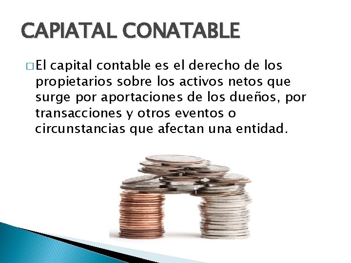 CAPIATAL CONATABLE � El capital contable es el derecho de los propietarios sobre los