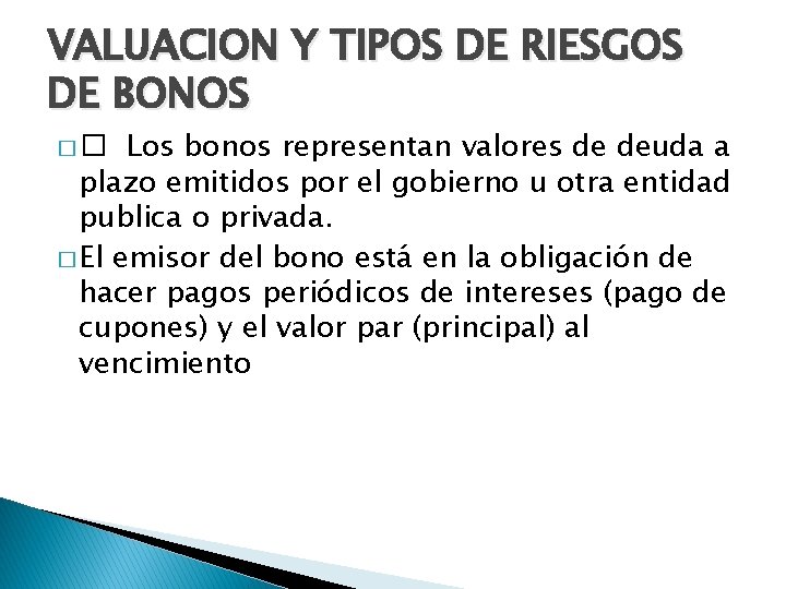 VALUACION Y TIPOS DE RIESGOS DE BONOS Los bonos representan valores de deuda a