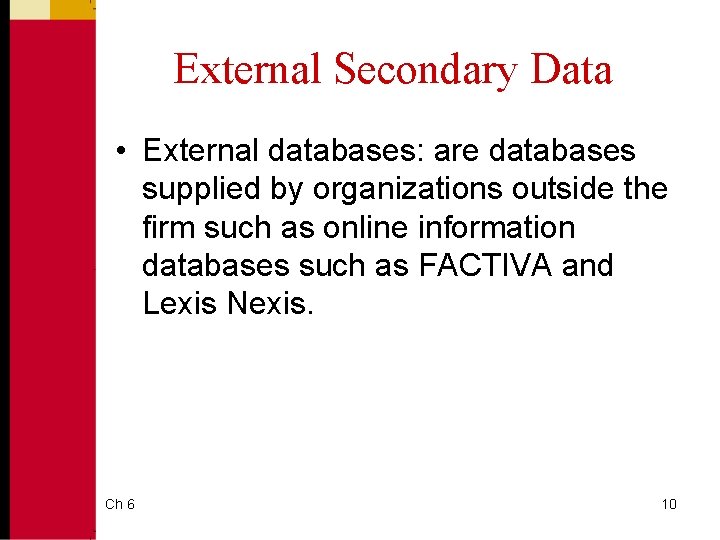 External Secondary Data • External databases: are databases supplied by organizations outside the firm