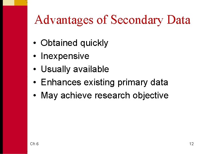 Advantages of Secondary Data • • • Ch 6 Obtained quickly Inexpensive Usually available