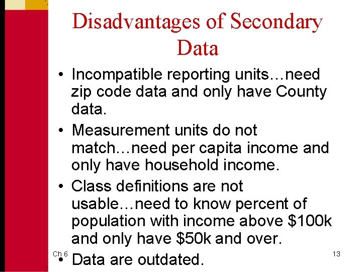 Disadvantages of Secondary Data • Incompatible reporting units…need zip code data and only have