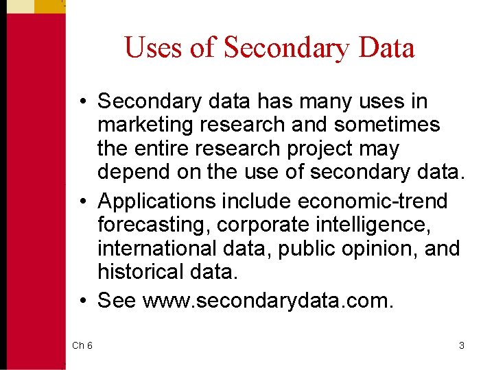 Uses of Secondary Data • Secondary data has many uses in marketing research and