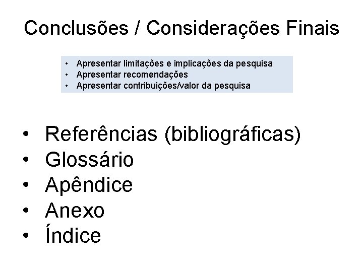 Conclusões / Considerações Finais • Apresentar limitações e implicações da pesquisa • Apresentar recomendações