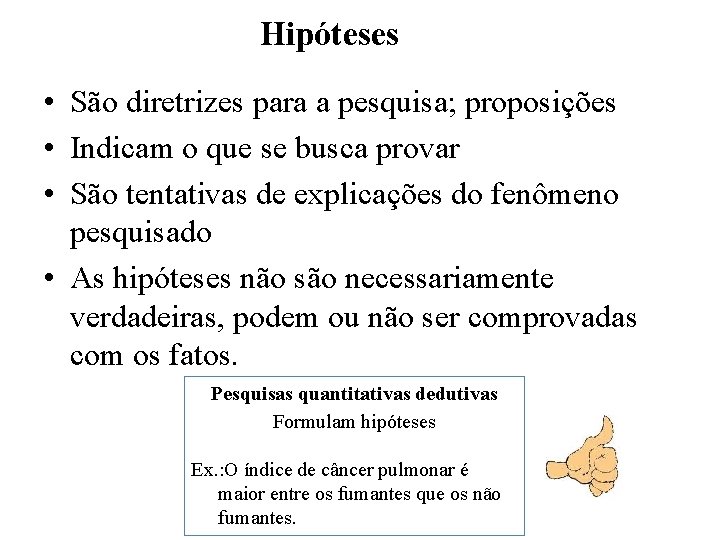 Hipóteses • São diretrizes para a pesquisa; proposições • Indicam o que se busca