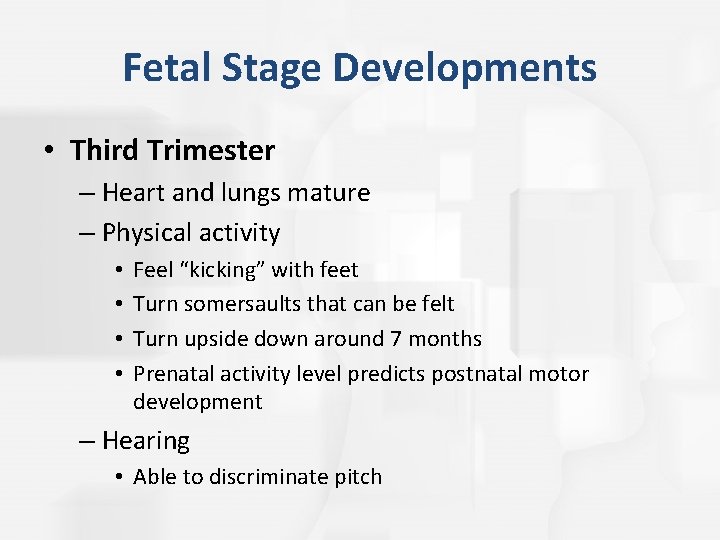 Fetal Stage Developments • Third Trimester – Heart and lungs mature – Physical activity Fetal Stage Developments • Third Trimester – Heart and lungs mature – Physical activity