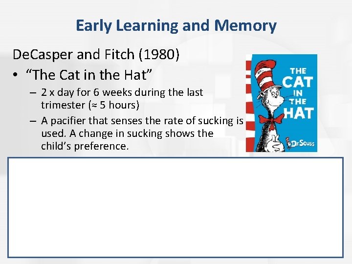 Early Learning and Memory De. Casper and Fitch (1980) • “The Cat in the