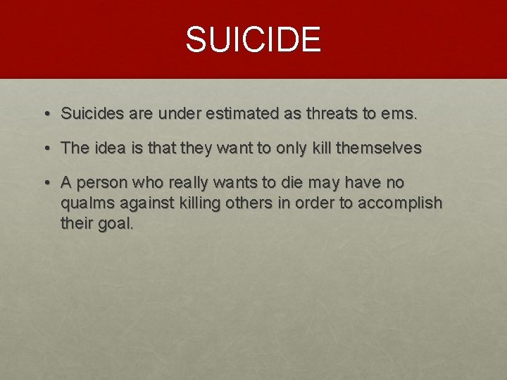 SUICIDE • Suicides are under estimated as threats to ems. • The idea is