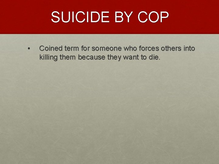 SUICIDE BY COP • Coined term for someone who forces others into killing them