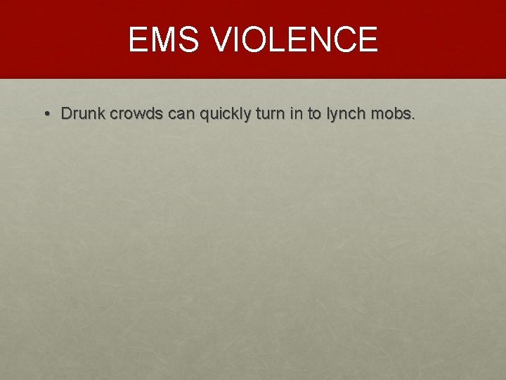 EMS VIOLENCE • Drunk crowds can quickly turn in to lynch mobs. 