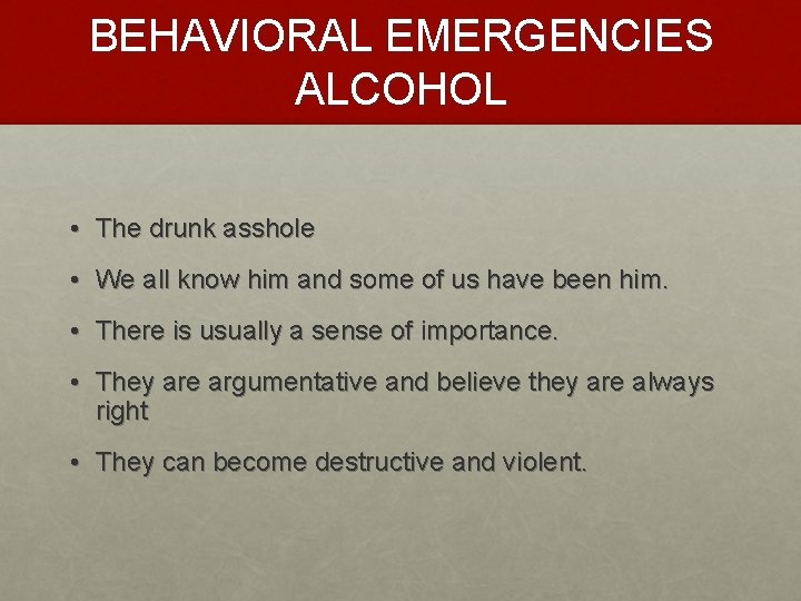 BEHAVIORAL EMERGENCIES ALCOHOL • The drunk asshole • We all know him and some