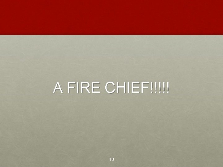 A FIRE CHIEF!!!!! 18 