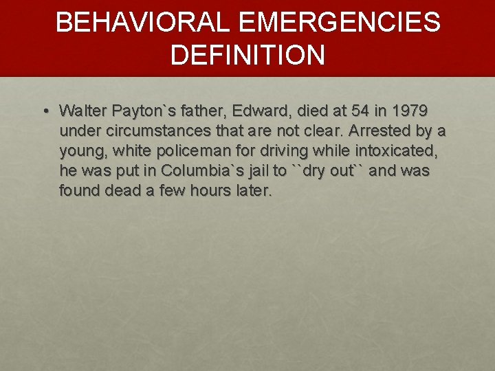 BEHAVIORAL EMERGENCIES DEFINITION • Walter Payton`s father, Edward, died at 54 in 1979 under
