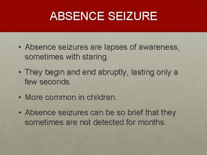 ABSENCE SEIZURE • Absence seizures are lapses of awareness, sometimes with staring. • They