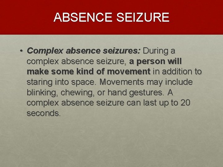 ABSENCE SEIZURE • Complex absence seizures: During a complex absence seizure, a person will